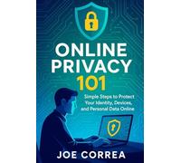 Online Privacy 101: Simple Steps to Protect Your Identity, Devices, and Personal Data Online