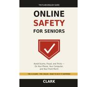 Online Safety for Seniors: The Plain-English Guide to Avoiding Scams, Fraud, and Tricks on Your Phone, Computer, and Front Porch