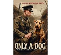 Only A Dog (Illustrated): The True Story of a Dog's Devotion to His Master in World War One