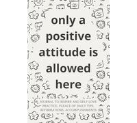 Only A Positive Attitude Is Allowed Here: Daily Guide To Practice Self-Love, Place For Daily Tips, Affirmations And Accomplishments