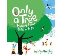 Only a Tree Knows How to Be a Tree Mary Murphy (Auteur)