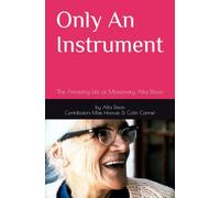 Only An Instrument: The Amazing Life of Missionary Alta Dixon