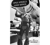 Only Angels Have Wings: A Pilot's Story by Col. USAF (Ret.), Arlie J. Blood (2009-11-30)