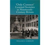 Only Connect Learned Societies in NineteenthCentury Britain by William C Royalty Account Lubenow William C Lubenow (Auteur)