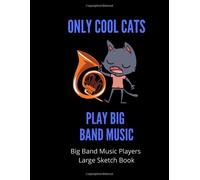 Only Cool Cats Play Big Band Music Big Band Players Large Sketch Book 120 Pages Large 8.5 X 11: Gift For Songwriters, Students And Musicians Alike For Big Band Players With Guitar, Percussion, P