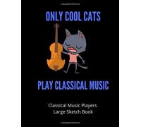 Only Cool Cats Play Classical Music Classical Music Players Large Sketch Book 120 Pages Large 8.5 X 11: Gift For Songwriters, Students And Musicians Alike For Guitar, Percussion, Piano & Keyboar