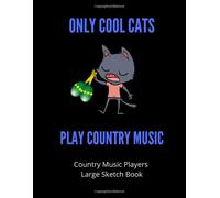 Only Cool Cats Play Country Music Country Music Players Large Sketchbook : 120 Pages Large 8.5 X 11 Gift For Songwriters, Students And Musicians Alike For Country Musicians, Guitar, Percussion,