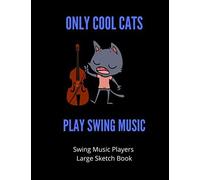 Only Cool Cats Play Swing Music Swing Musicians Large Sketch Book: 120 Pages Large 8.5 X 11 Gift For Songwriters, Students And Musicians Alike For Swing Musicians, With Guitar, Percussion, Piano