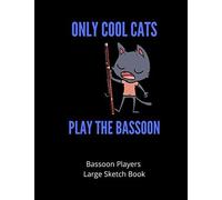 Only Cool Cats Play The Bassoon Bassoon Players Large Sketch Book: 120 Pages Large 8.5 X 11 Gift For Songwriters, Students And Musicians Alike For Bassoon Players, Doodling, Sketching & Drawing