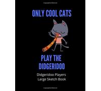 Only Cool Cats Play The Didgeridoo Didgeridoo Players Large Sketch Book: 120 Pages Large 8.5 X 11 Gift For Songwriters, Students And Musicians Alike For Doodling, Sketching & Drawing Didgerido