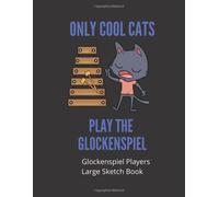 Only Cool Cats Play The Glockenspiel Glockenspiel Players Large Sketch Book: 120 Pages Large 8.5 X 11 Gift For Songwriters, Students And Musicians Alike For Doodling, Drawing & Sketching Glock