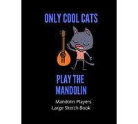 Only Cool Cats Play The Mandolin Mandolin Large Sketch Book: 120 Pages Large 8.5 X 11 Gift For Songwriters, Students And Musicians Alike For Mandolin Players For Doodling, Sketching And Drawing