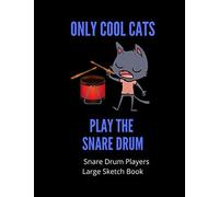 Only Cool Cats Play The Snare Drum Snare Drum Players Large Sketch Book: 120 Pages Large 8.5 X 11 Gift For Songwriters, Students And Musicians Alike For Snare Drummers, Guitar, Percussion, Piano