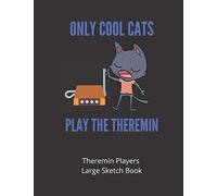 Only Cool Cats Play The Theremin Theremin Players Large Sketch Book: 120 Pages Large 8.5 X 11 Gift For Songwriters, Students And Musicians Alike For Theremin Players, Guitar, Percussion, Piano &