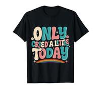 Only Cried A Little Today Émotions, Sentiments, Expression T-Shirt Graphique avec Valeur
