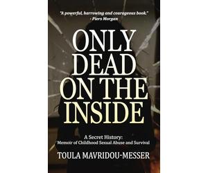 Only Dead On The Inside: A Secret History - Memoir of Childhood Sexual Abuse and Survival