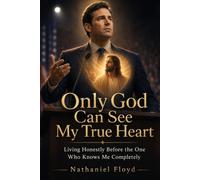 Only God Can See My True Heart: Part 1 - Living Honestly Before the One Who Knows Me Completely