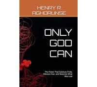 ONLY GOD CAN: The Power That Subdues Pride, Silences Fear, and Restores What Was Lost