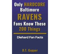 Only HARDCORE Baltimore Ravens Fans Know These 200 Things: Deep-Cut Trivia, Hidden Stories, and Surprising Facts from Every Era of Baltimore Ravens History