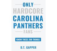 Only HARDCORE Carolina Panthers Fans Know These 200 Things: Deep-Cut Trivia, Hidden Stories, and Surprising Facts from Every Era of Carolina Panthers History