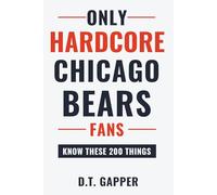Only HARDCORE Chicago Bears Fans Know These 200 Things: Deep-Cut Trivia, Hidden Stories, and Surprising Facts from Every Era of Chicago Bears History