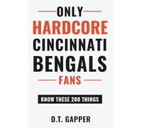 Only HARDCORE Cincinnati Bengals Fans Know These 200 Things: Deep-Cut Trivia, Hidden Stories, and Surprising Facts from Every Era of Cincinnati Bengals History