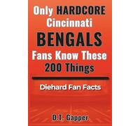 Only HARDCORE Cincinnati Bengals Fans Know These 200 Things: Deep-Cut Trivia, Hidden Stories, and Surprising Facts from Every Era of Bengals History