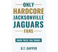 Only HARDCORE Jacksonville Jaguars Fans Know These 200 Things: Deep-Cut Trivia, Hidden Stories, and Surprising Facts from Every Era of Jacksonville Jaguars History