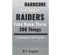 Only HARDCORE Las Vegas Raiders Fans Know These 200 Things: Deep-Cut Trivia, Hidden Stories, and Surprising Facts from Every Era of Raiders History