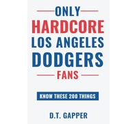 Only HARDCORE Los Angeles Dodgers Fans Know These 200 Things: Deep-Cut Trivia, Hidden Stories, and Surprising Facts from Every Era of Los Angeles Dodgers History
