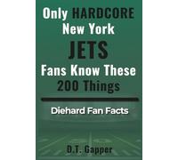 Only HARDCORE New York Jets Fans Know These 200 Things: Deep-Cut Trivia, Hidden Stories, and Surprising Facts from Every Era of New York Jets History