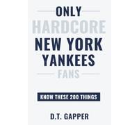 Only HARDCORE New York Yankees Fans Know These 200 Things: Deep-Cut Trivia, Hidden Stories, and Surprising Facts from Every Era of New York Yankees History