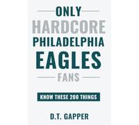 Only HARDCORE Philadelphia Eagles Fans Know These 200 Things: Deep-Cut Trivia, Hidden Stories, and Surprising Facts from Every Era of Philadelphia Eagles History