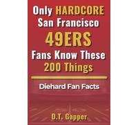 Only HARDCORE San Francisco 49ERS Fans Know These 200 Things: Diehard Fan Facts