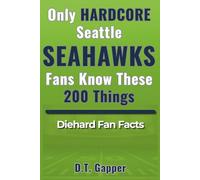 Only HARDCORE Seattle Seahawks Fans Know These 200 Things: Deep-Cut Trivia, Hidden Stories, and Surprising Facts from Every Era of Seahawks History