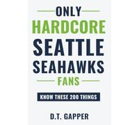 Only HARDCORE Seattle Seahawks Fans Know These 200 Things: Deep-Cut Trivia, Hidden Stories, and Surprising Facts from Every Era of Seattle Seahawks History