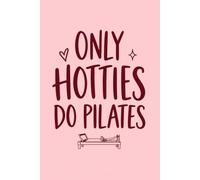 Only Hotties Do Pilates Notebook: Funny Pilates Gift for Women and Pilates Lovers