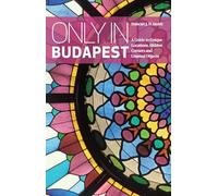 Only in Budapest: A Guide to Unique Locations, Hidden Corners and Unusual Objects - [Version Originale] Inconnu (Auteur)