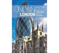 Only in London: A Guide to Unique Locations, Hidden Corners and Unusual Objects