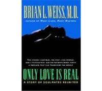 Brian L. Weiss – Only Love Is Real – A Story of Soulmates Reunited – Grand Central Publishing