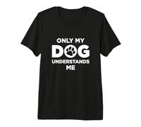Only My Dog Understands Me Chien Maman Chien Papa Pet Pup Friend T-Shirt Haut de Gamme