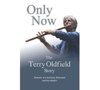 Only Now: The Terry Oldfield Story: Memoirs of a Musician, Fisherman and Free-Thinker
