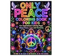 Only Peace Coloring Book for Kids: Fun Inspirational Coloring Pages About Peace, Love and Humanity