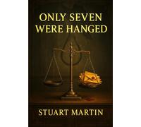 Only Seven Were Hanged: A vintage intellectual crime story where a secretive society dissects real murder trials, exposing flaws in justice and the terrifying cost of being wrong