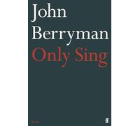 Only Sing: 152 Uncollected Dream Songs
