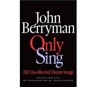 Only Sing: 152 Uncollected Dream Songs