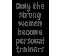 Only Strong Women Become Personal Trainers: Black Notebook And Diary To Write In For Women And Girls,Motivate Yourself,Black Notebook Gift For Strong Women And Girls,Streght Dignity Gifts,Simple And E