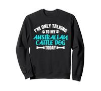 Only Talking to My Australian Cattle Dog Bouvier Australien Sweatshirt