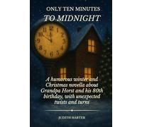 ONLY TEN MINUTES TO MIDNIGHT: A humorous winter and Christmas novella about Grandpa Horst and his 80th birthday, with unexpected twists and turns