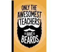 Only The Awesomest Teachers Have Beards notebook: Gift School Starting or Lined Journal Thank You..AFunny and Cool Bearded Educators